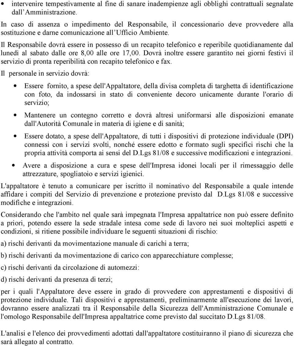 Il Responsabile dovrà essere in possesso di un recapito telefonico e reperibile quotidianamente dal lunedì al sabato dalle ore 8,00 alle ore 17,00.