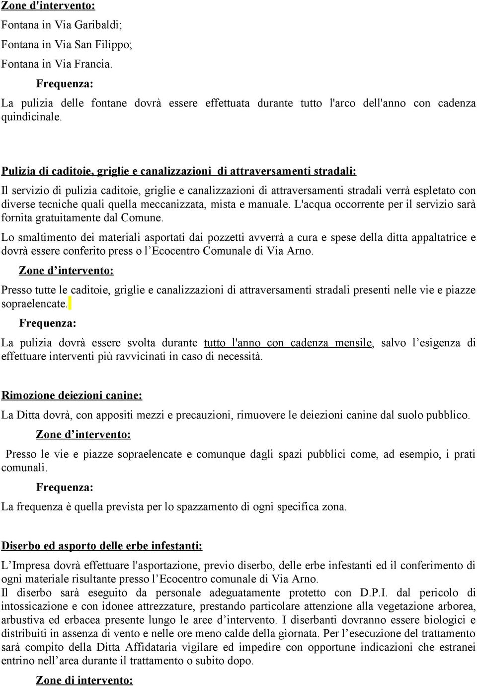 Pulizia di caditoie, griglie e canalizzazioni di attraversamenti stradali: Il servizio di pulizia caditoie, griglie e canalizzazioni di attraversamenti stradali verrà espletato con diverse tecniche