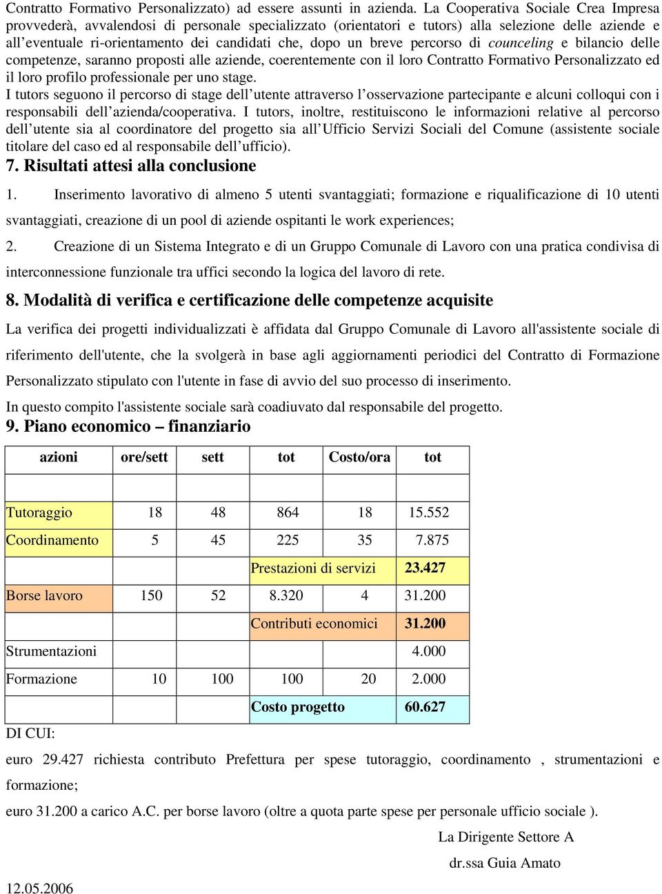 breve percorso di counceling e bilancio delle competenze, saranno proposti alle aziende, coerentemente con il loro Contratto Formativo ersonalizzato ed il loro profilo professionale per uno stage.