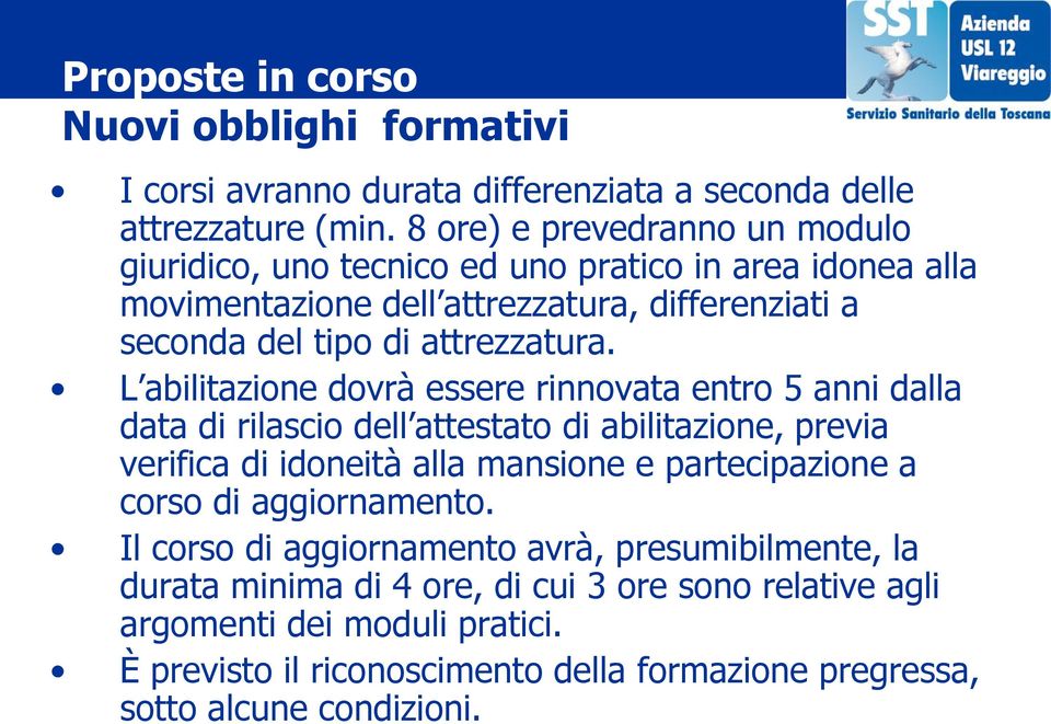 L abilitazione dovrà essere rinnovata entro 5 anni dalla data di rilascio dell attestato di abilitazione, previa verifica di idoneità alla mansione e partecipazione a corso