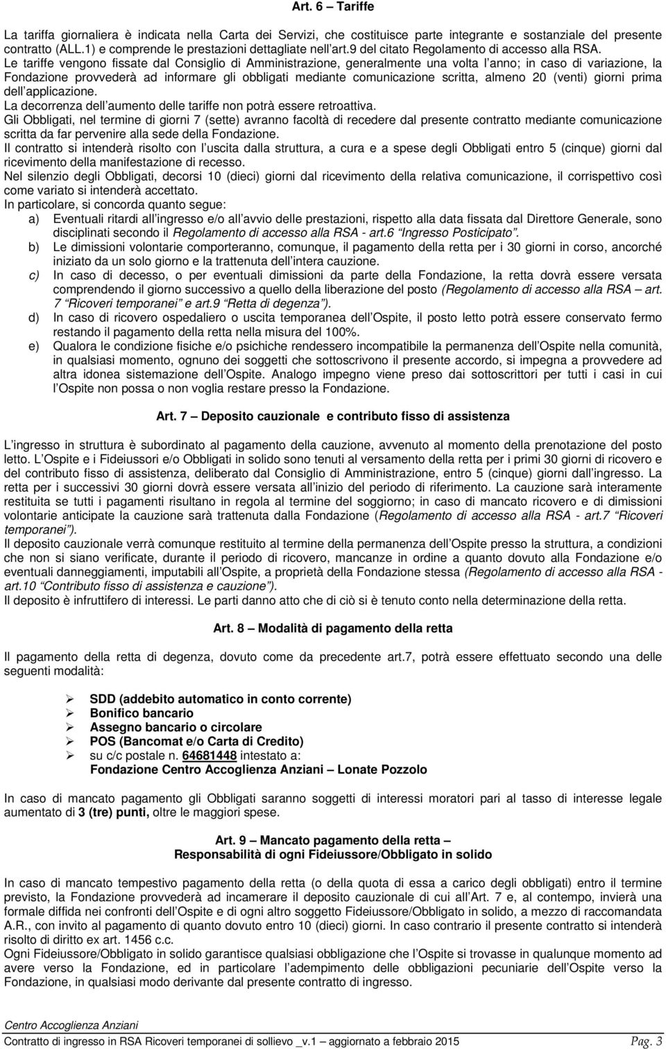 Le tariffe vengono fissate dal Consiglio di Amministrazione, generalmente una volta l anno; in caso di variazione, la Fondazione provvederà ad informare gli obbligati mediante comunicazione scritta,