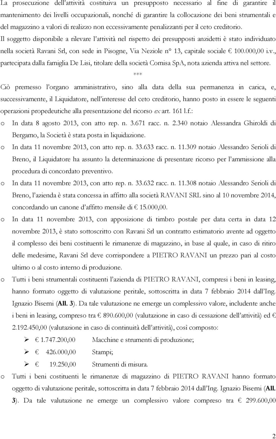 Il soggetto disponibile a rilevare l attività nel rispetto dei presupposti anzidetti è stato individuato nella società Ravani Srl, con sede in Pisogne, Via Neziole n 13, capitale sociale 100.000,00 i.