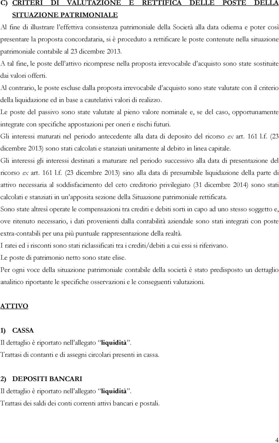 A tal fine, le poste dell attivo ricomprese nella proposta irrevocabile d acquisto sono state sostituite dai valori offerti.