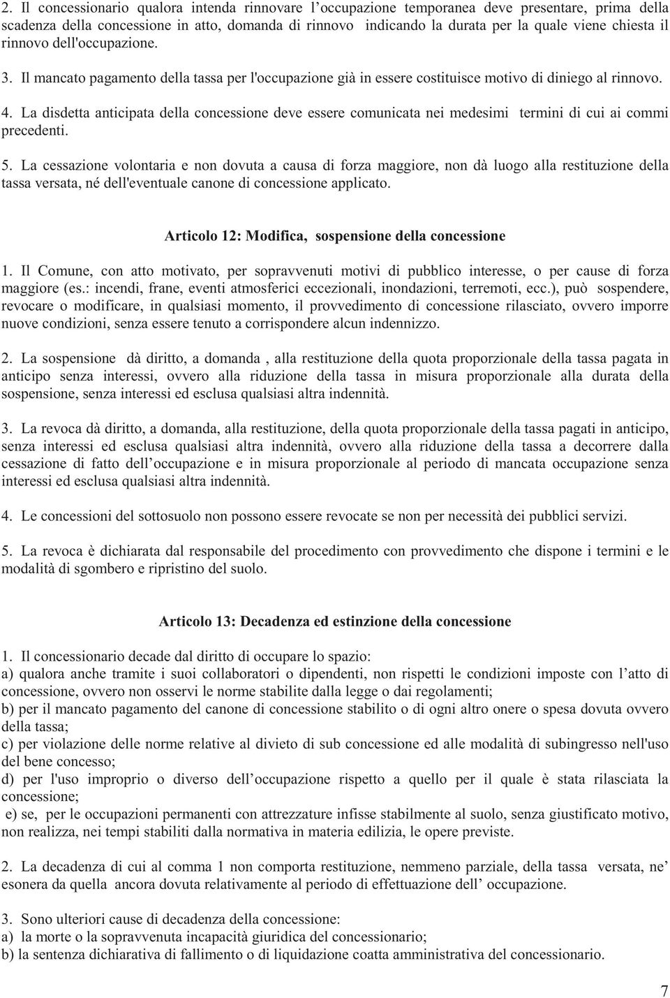 La disdetta anticipata della concessione deve essere comunicata nei medesimi termini di cui ai commi precedenti. 5.