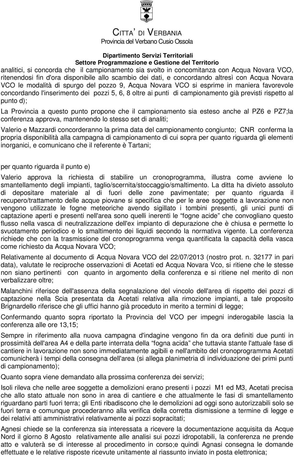 Provincia a questo punto propone che il campionamento sia esteso anche al PZ6 e PZ7;la conferenza approva, mantenendo lo stesso set di analiti; Valerio e Mazzardi concorderanno la prima data del