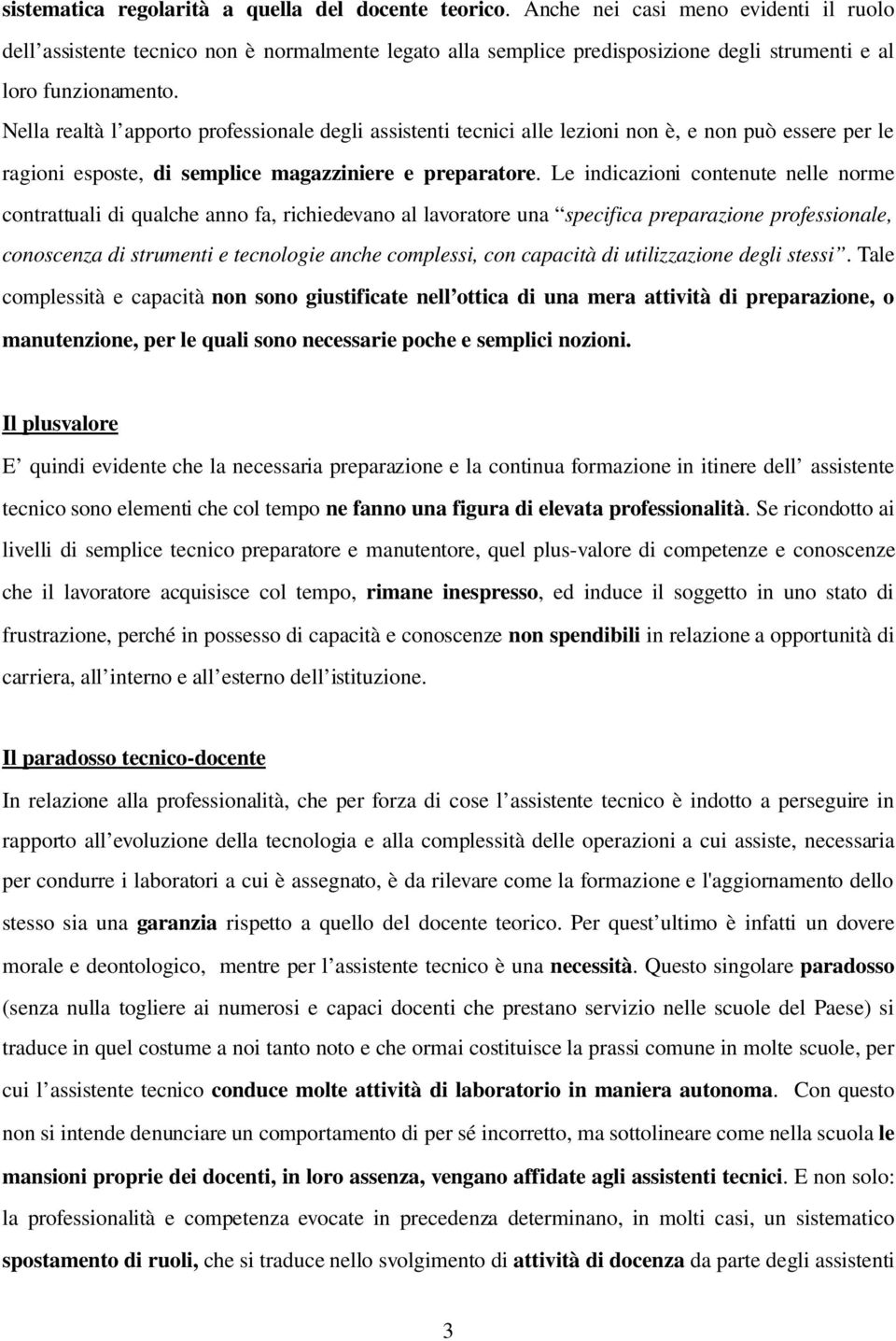 Nella realtà l apporto professionale degli assistenti tecnici alle lezioni non è, e non può essere per le ragioni esposte, di semplice magazziniere e preparatore.