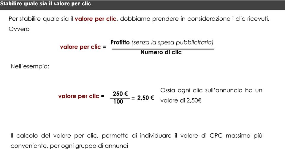 Ovvero valore per clic = Profitto (senza la spesa pubblicitaria) Numero di clic Nell esempio: valore per clic