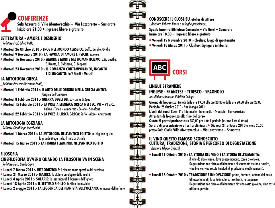 ROMANTICISMO: J.W. Goethe, E. Bronte, E. Dickinson, G. Leopardi Martedì 23 Novembre 2010 > IL ROMANZO CONTEMPORANEO, INCANTO E DISINCANTO: da V. Woolf a Morselli LA MITOLOGIA GRECA _Relatore Prof.