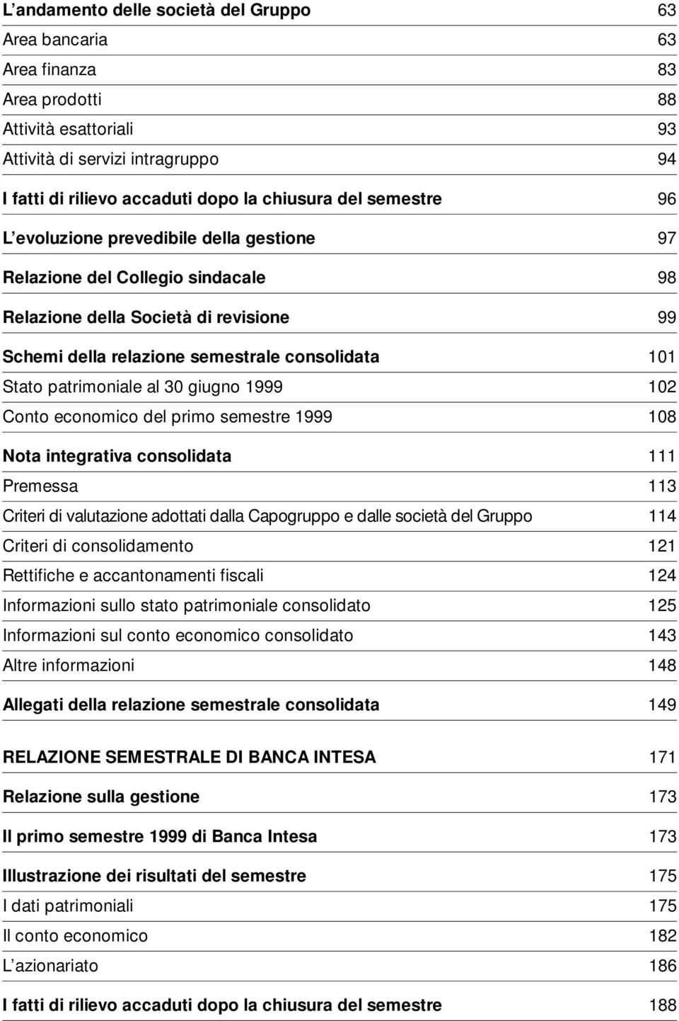 al 30 giugno 1999 102 Conto economico del primo semestre 1999 108 Nota integrativa consolidata 111 Premessa 113 Criteri di valutazione adottati dalla Capogruppo e dalle società del Gruppo 114 Criteri