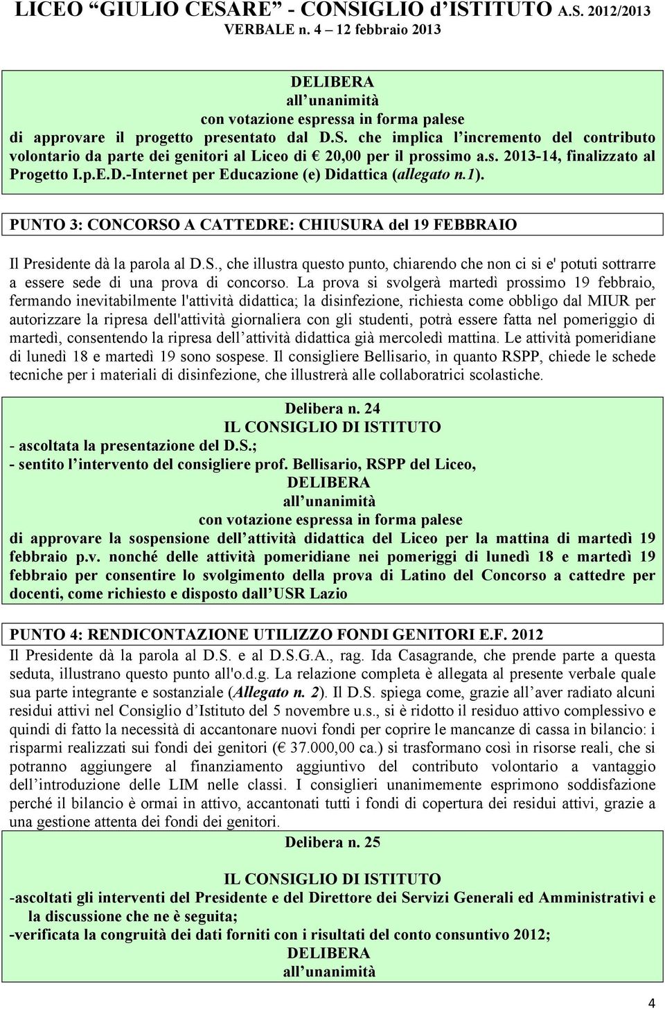 -Internet per Educazione (e) Didattica (allegato n.1). PUNTO 3: CONCORSO A CATTEDRE: CHIUSURA del 19 FEBBRAIO Il Presidente dà la parola al D.S., che illustra questo punto, chiarendo che non ci si e' potuti sottrarre a essere sede di una prova di concorso.