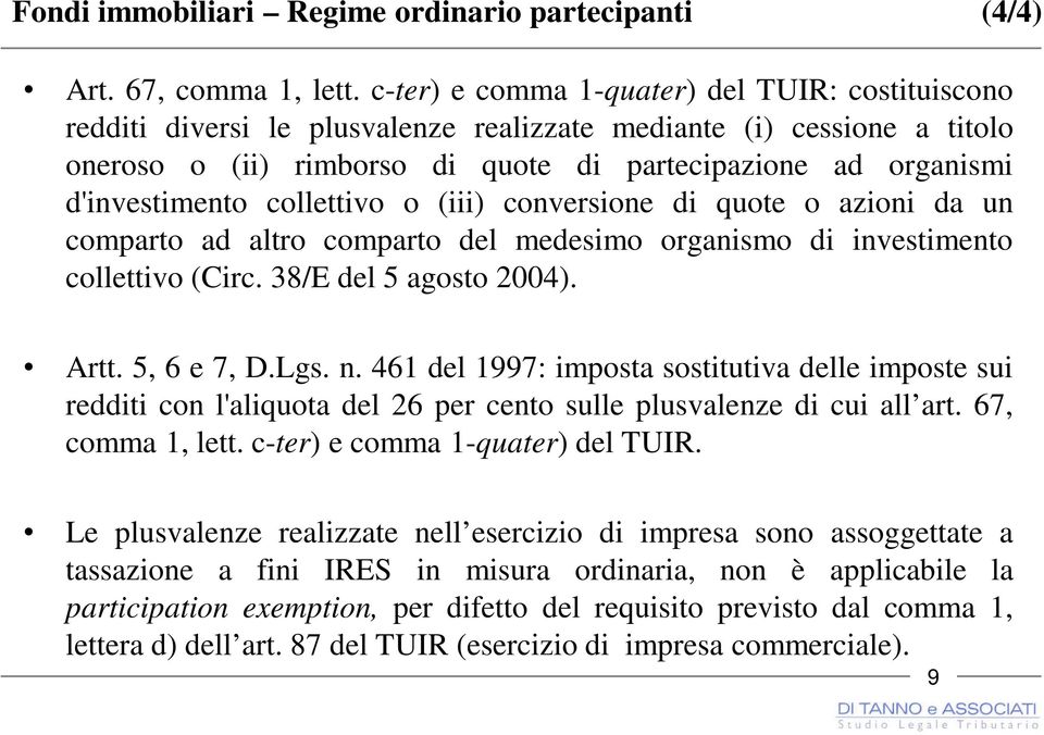 d'investimento collettivo o (iii) conversione di quote o azioni da un comparto ad altro comparto del medesimo organismo di investimento collettivo (Circ. 38/E del 5 agosto 2004). Artt. 5, 6 e 7, D.