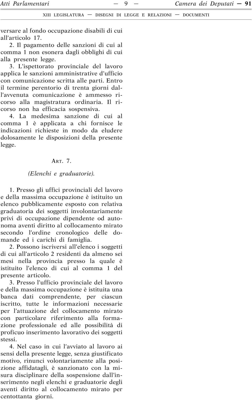 L ispettorato provinciale del lavoro applica le sanzioni amministrative d ufficio con comunicazione scritta alle parti.