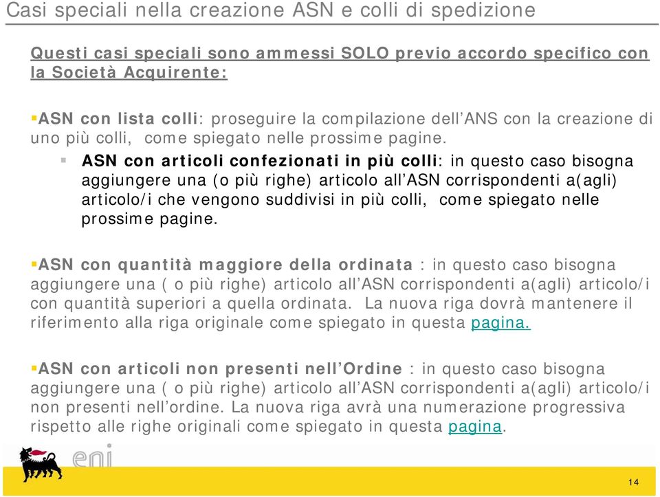 ASN con articoli confezionati in più colli: in questo caso bisogna aggiungere una (o più righe) articolo all ASN corrispondenti a(agli) articolo/i che vengono suddivisi in più colli, come spiegato