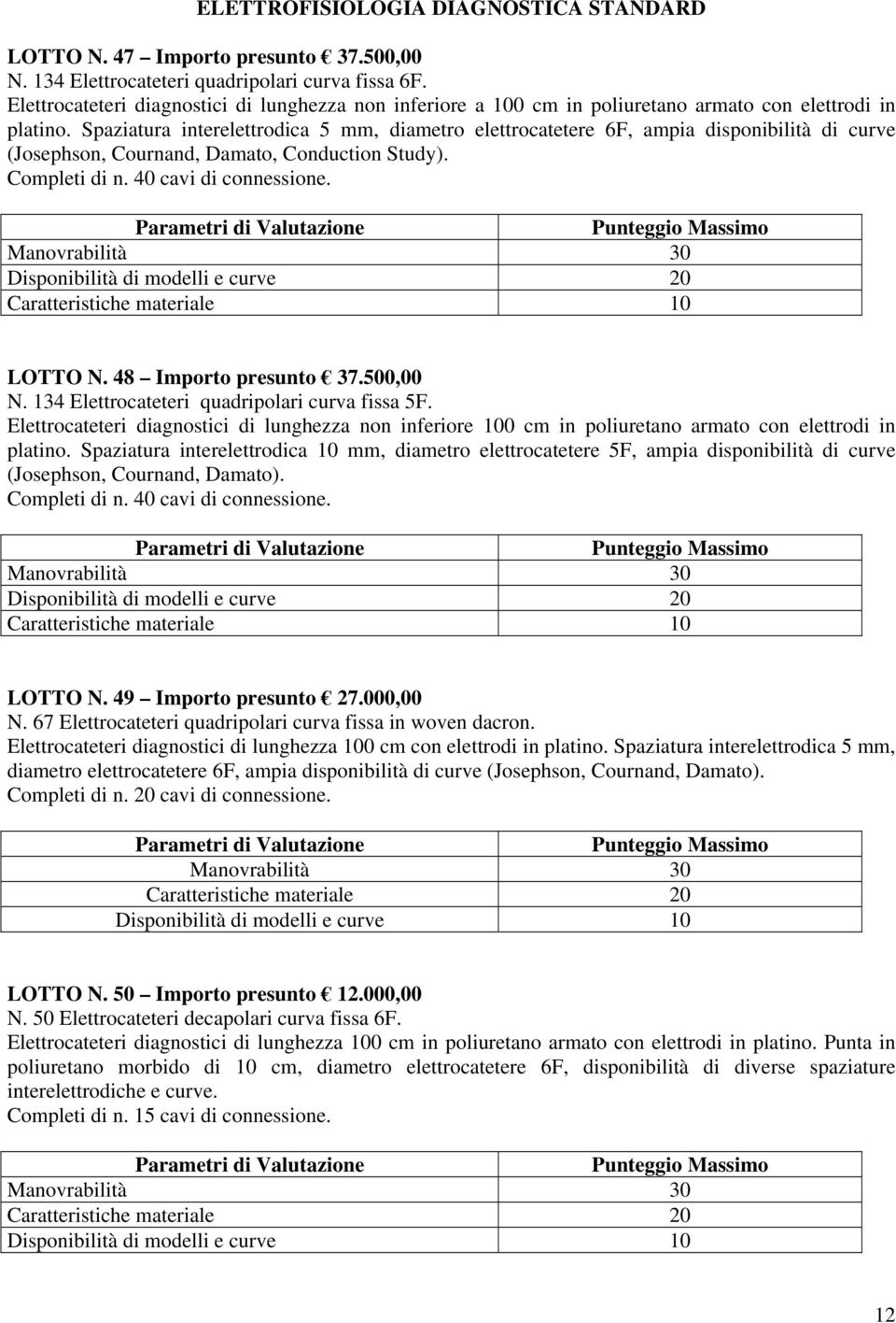 Spaziatura interelettrodica 5 mm, diametro elettrocatetere 6F, ampia disponibilità di curve (Josephson, Cournand, Damato, Conduction Study). Completi di n. 40 cavi di connessione.