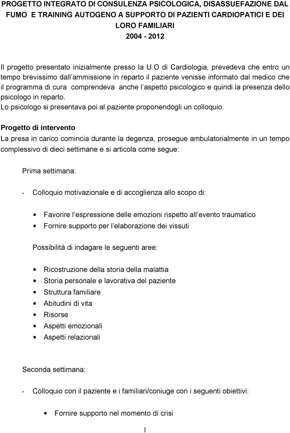 O di Cardiologia, prevedeva che entro un tempo brevissimo dall ammissione in reparto il paziente venisse informato dal medico che il programma di cura comprendeva anche l aspetto psicologico e quindi