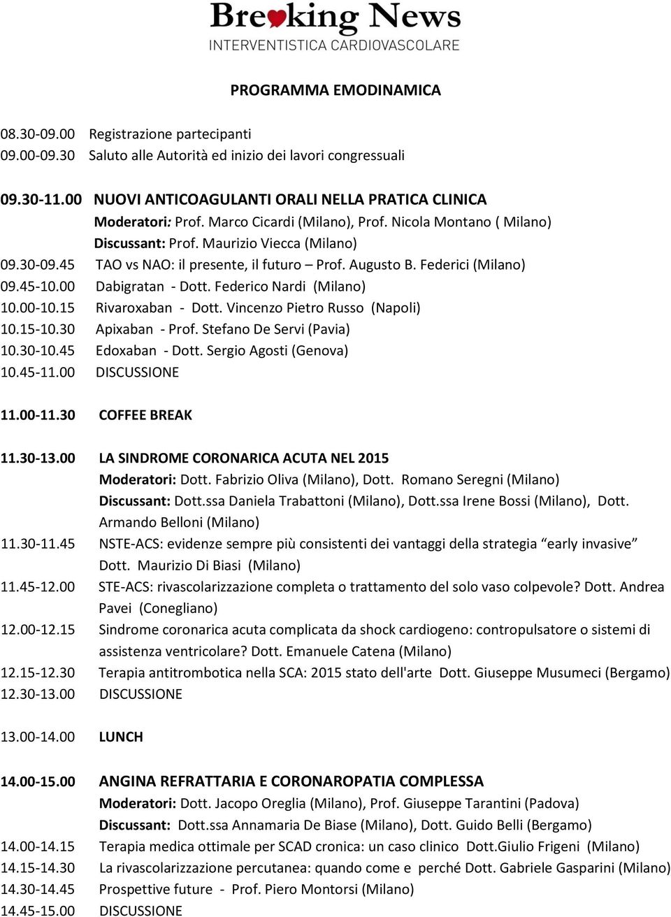 45 TAO vs NAO: il presente, il futuro Prof. Augusto B. Federici (Milano) 09.45-10.00 Dabigratan - Dott. Federico Nardi (Milano) 10.00-10.15 Rivaroxaban - Dott. Vincenzo Pietro Russo (Napoli) 10.15-10.