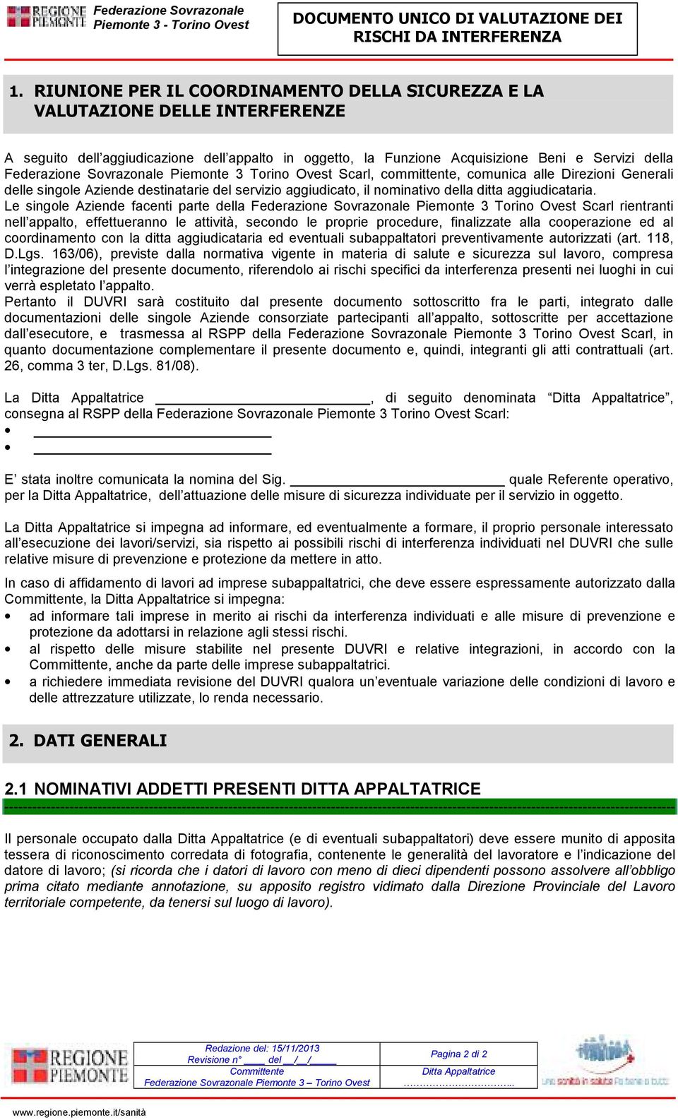 Le singole Aziende facenti parte della Federazione Sovrazonale Piemonte 3 Torino Ovest Scarl rientranti nell appalto, effettueranno le attività, secondo le proprie procedure, finalizzate alla