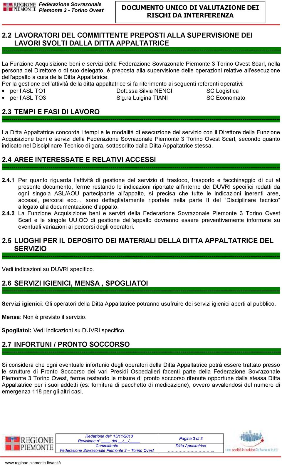 Per la gestione dell attività della ditta appaltatrice si fa riferimento ai seguenti referenti operativi: per l ASL TO1 Dott.ssa Silvia NENCI SC Logistica per l ASL TO3 Sig.