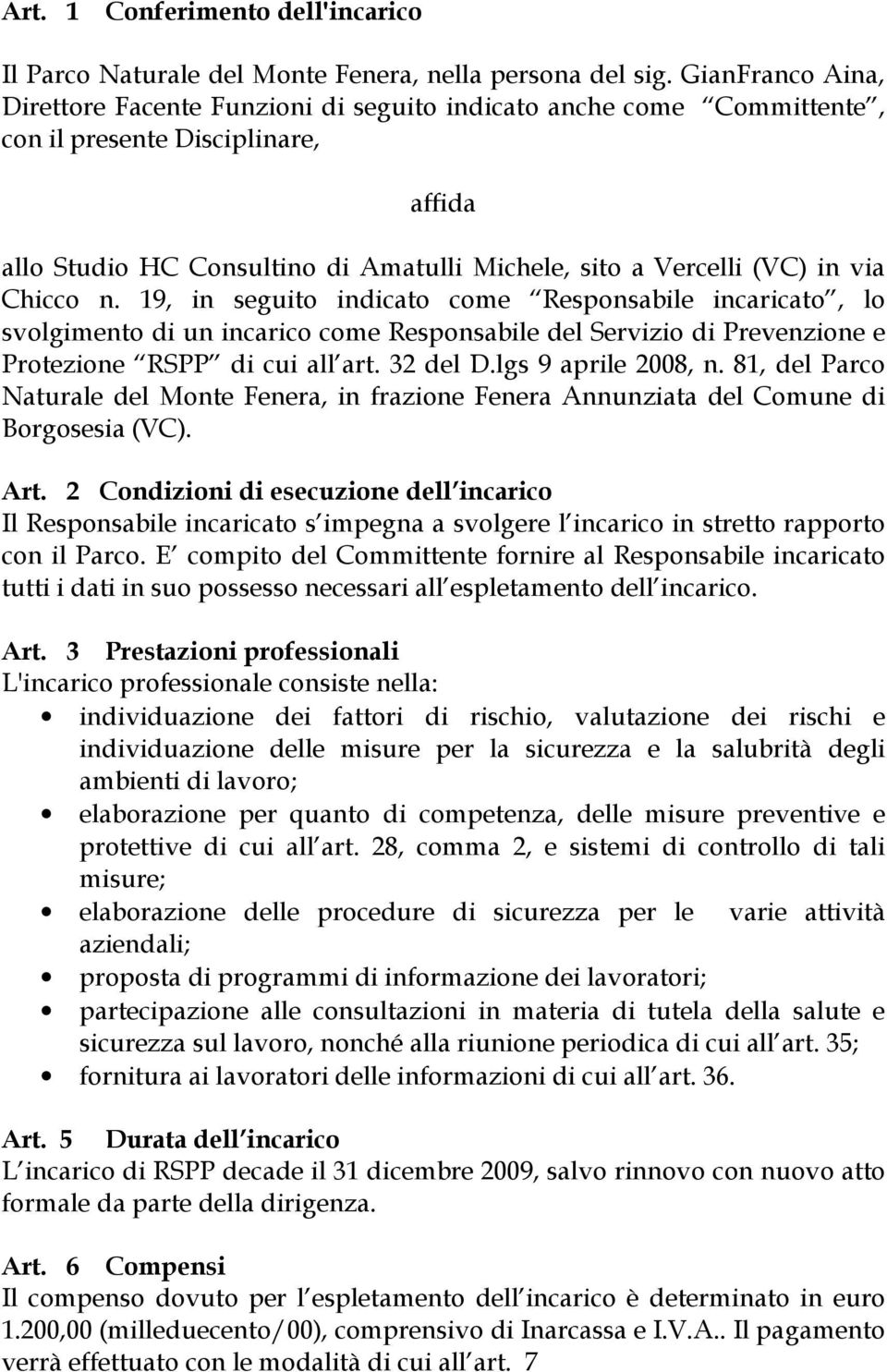 Chicco n. 19, in seguito indicato come Responsabile incaricato, lo svolgimento di un incarico come Responsabile del Servizio di Prevenzione e Protezione RSPP di cui all art. 32 del D.