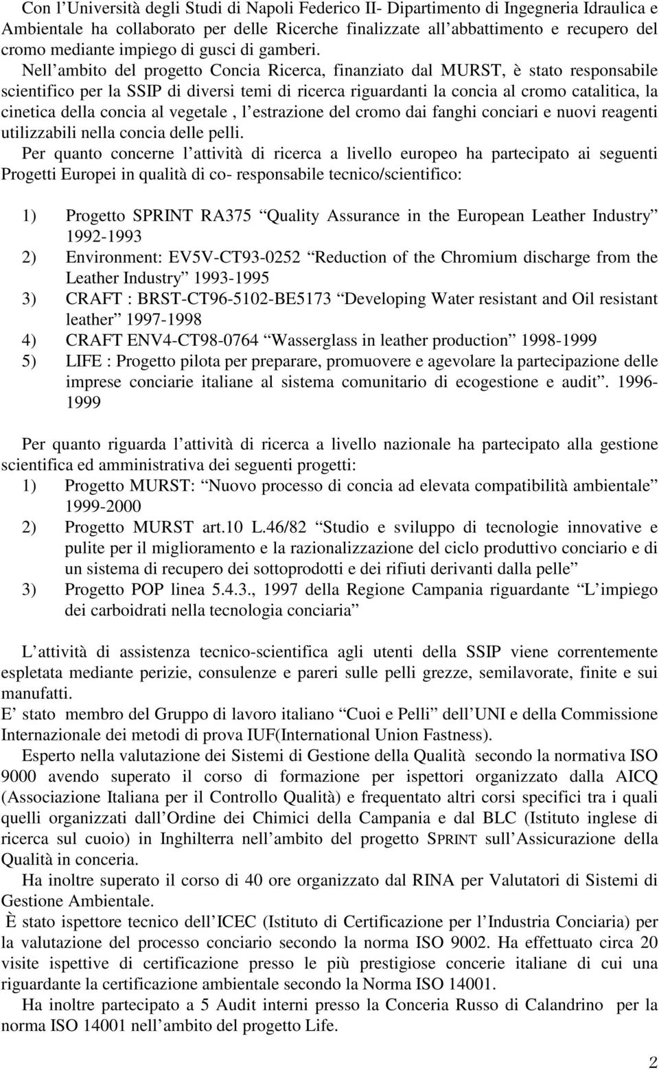 Nell ambito del progetto Concia Ricerca, finanziato dal MURST, è stato responsabile scientifico per la SSIP di diversi temi di ricerca riguardanti la concia al cromo catalitica, la cinetica della