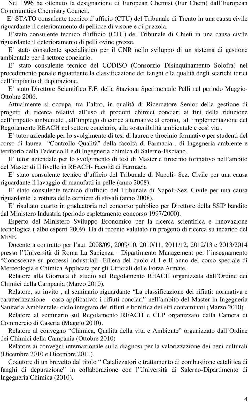 E stato consulente tecnico d ufficio (CTU) del Tribunale di Chieti in una causa civile riguardante il deterioramento di pelli ovine grezze.