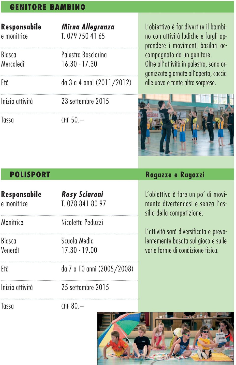 Oltre all attività in palestra, sono organizzate giornate all aperto, caccia alle uova e tante altre sorprese. Inizio attività 23 settembre 2015 Tassa CHF 50.