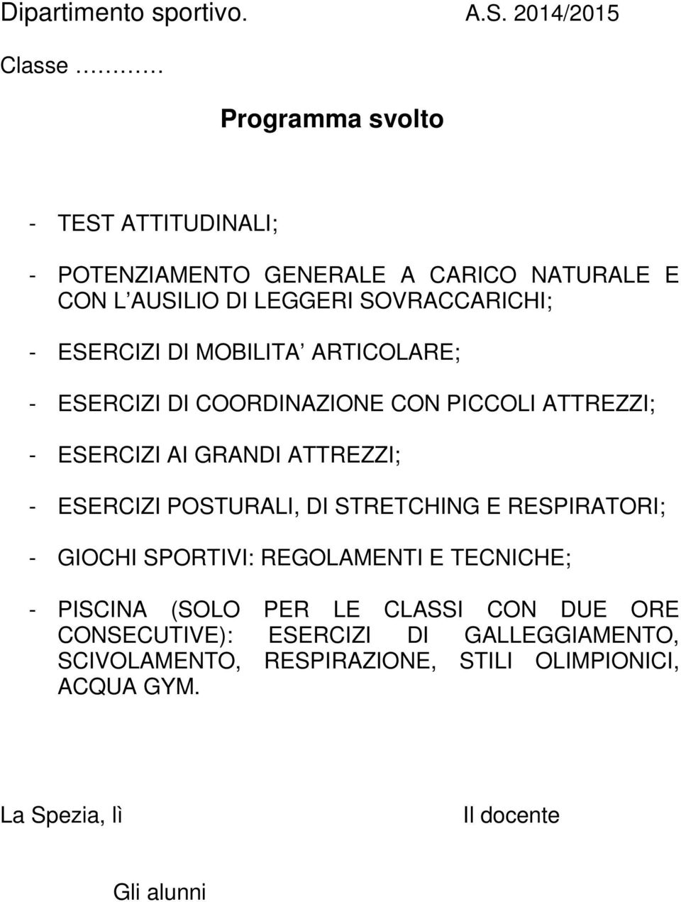 SOVRACCARICHI; - ESERCIZI DI MOBILITA ARTICOLARE; - ESERCIZI DI COORDINAZIONE CON PICCOLI ATTREZZI; - ESERCIZI AI GRANDI ATTREZZI; -