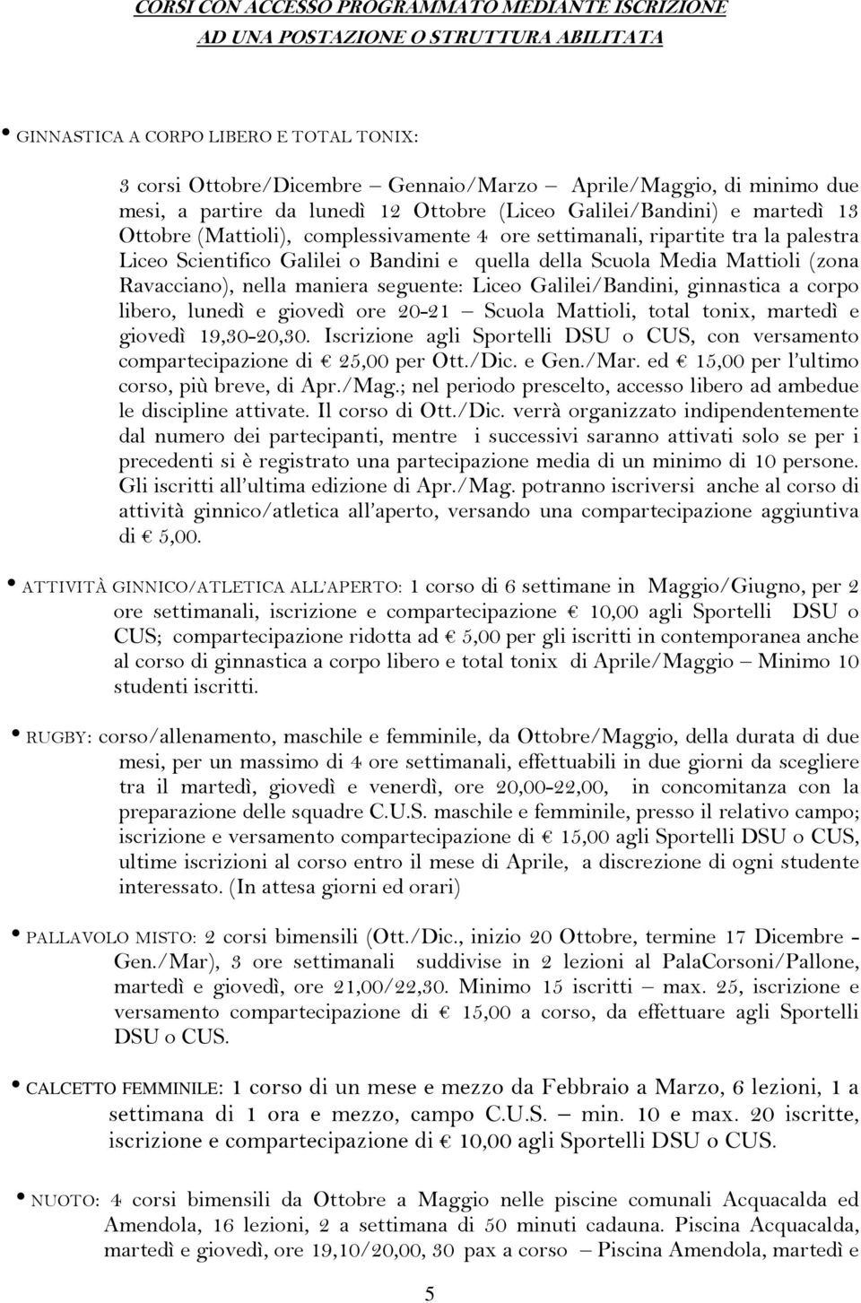 quella della Scuola Media Mattioli (zona Ravacciano), nella maniera seguente: Liceo Galilei/Bandini, ginnastica a corpo libero, lunedì e giovedì ore 20-21 Scuola Mattioli, total tonix, martedì e