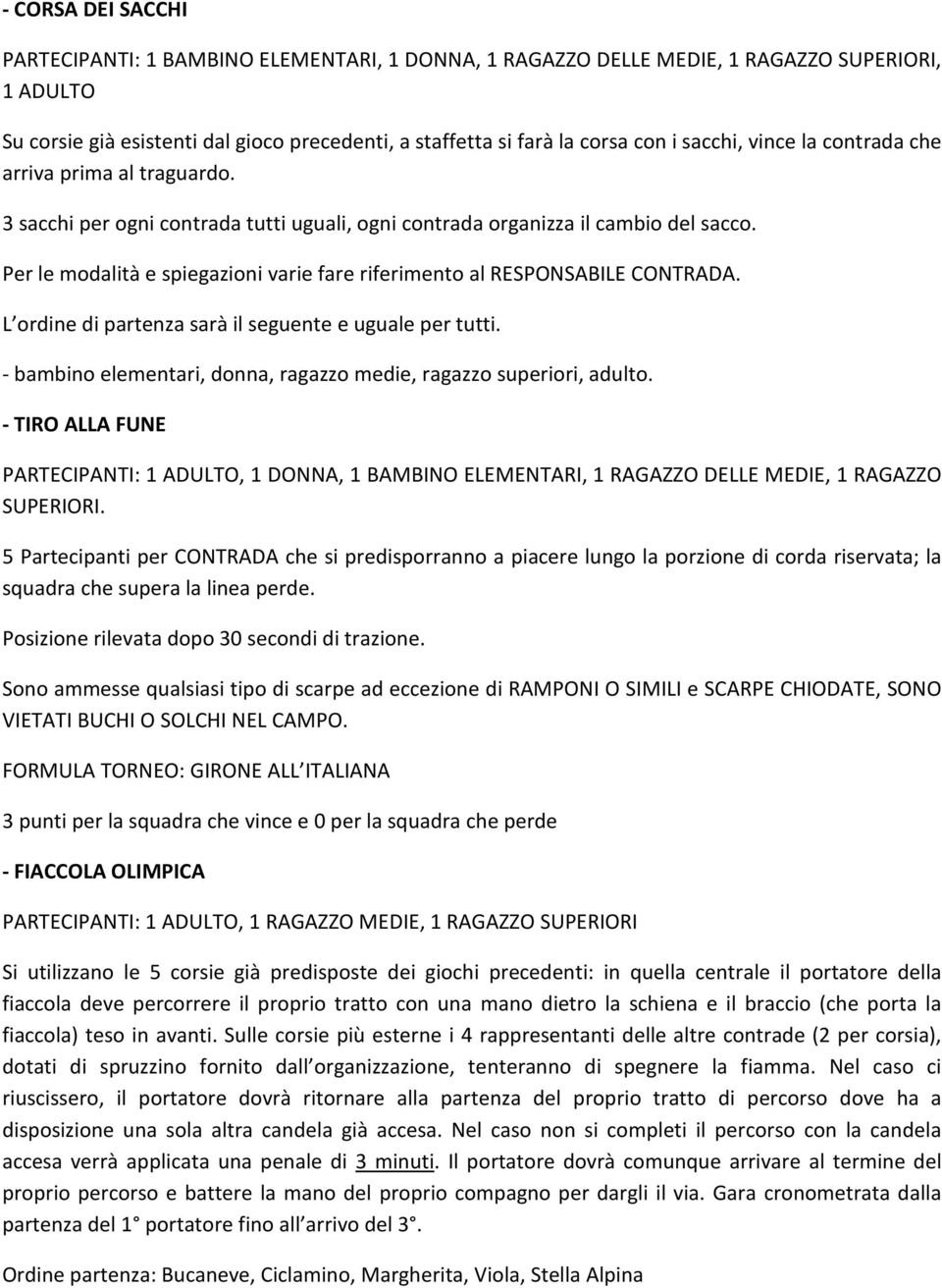 Per le modalità e spiegazioni varie fare riferimento al RESPONSABILE CONTRADA. L ordine di partenza sarà il seguente e uguale per tutti.