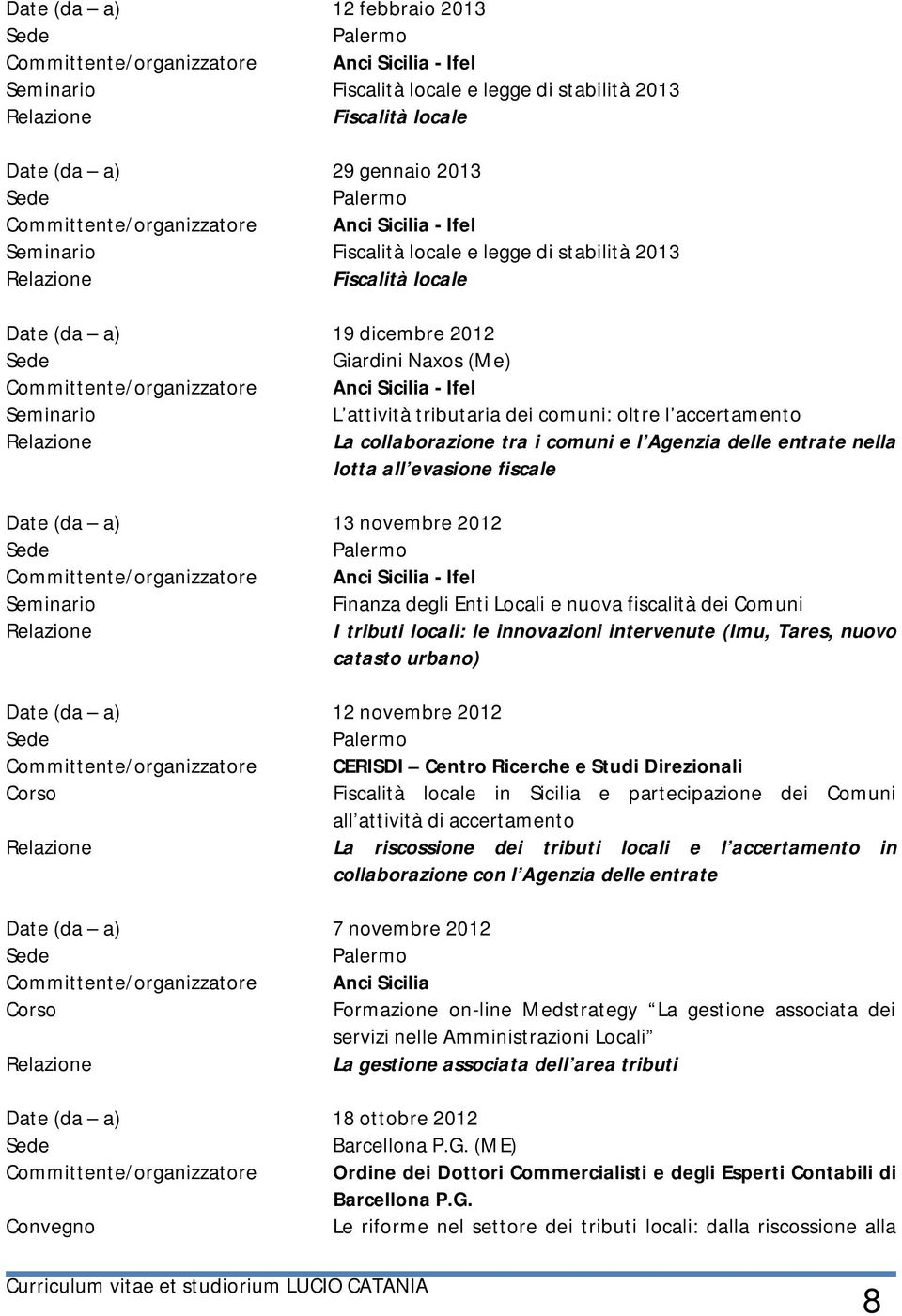 collaborazione tra i comuni e l Agenzia delle entrate nella lotta all evasione fiscale Date (da a) 13 novembre 2012 /organizzatore Anci Sicilia - Ifel Finanza degli Enti Locali e nuova fiscalità dei