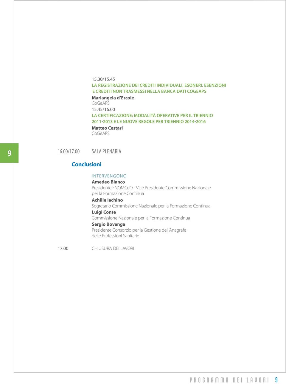 45/16.00 La certificazione: modalità operative per il triennio 2011-2013 e le nuove regole per triennio 2014-2016 Matteo Cestari CoGeAPS 9 16.00/17.