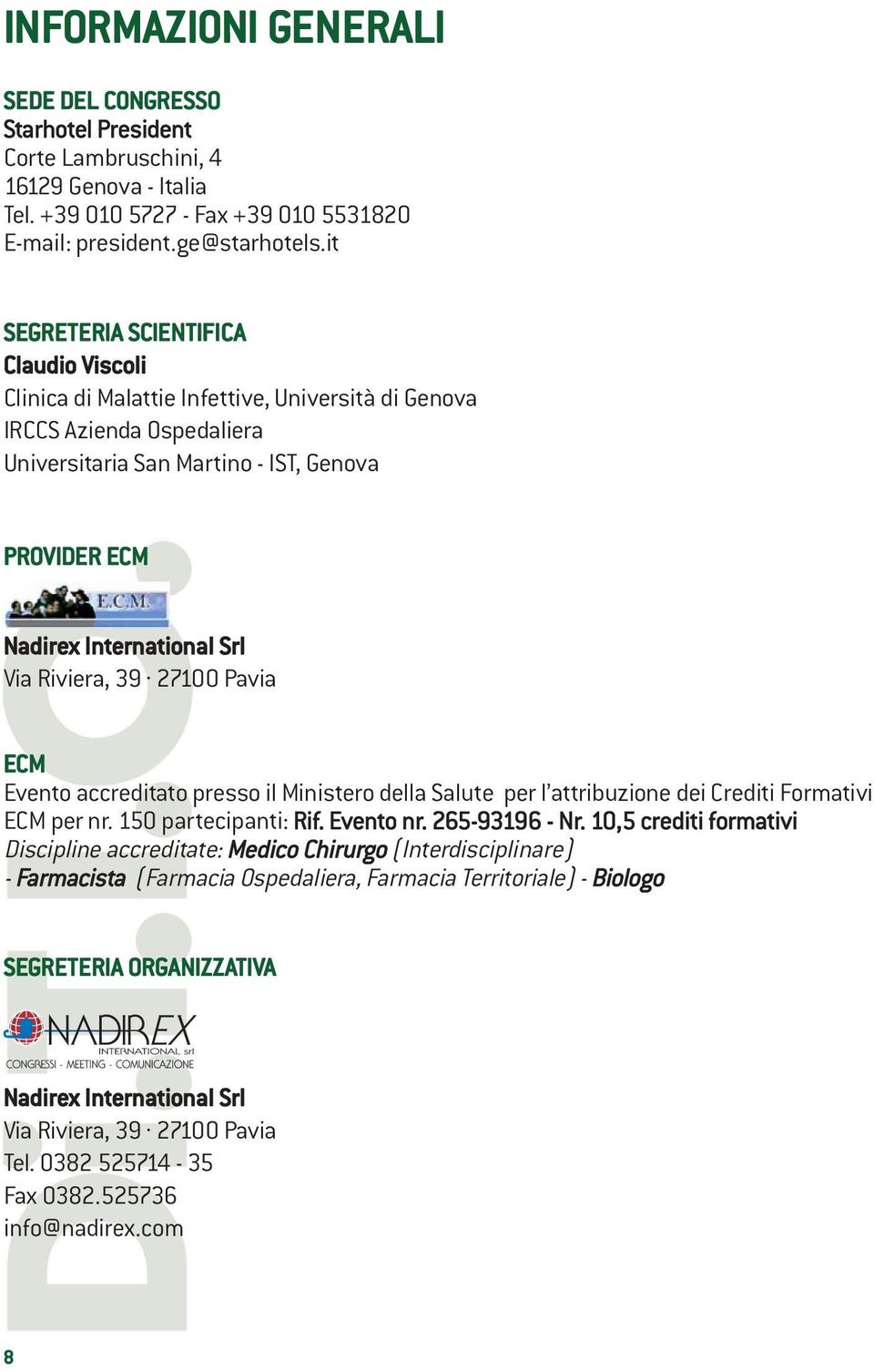 Via Riviera, 39 27100 Pavia ECM Evento accreditato presso il Ministero della Salute per l attribuzione dei Crediti Formativi ECM per nr. 150 partecipanti: Rif. Evento nr. 265-93196 - Nr.