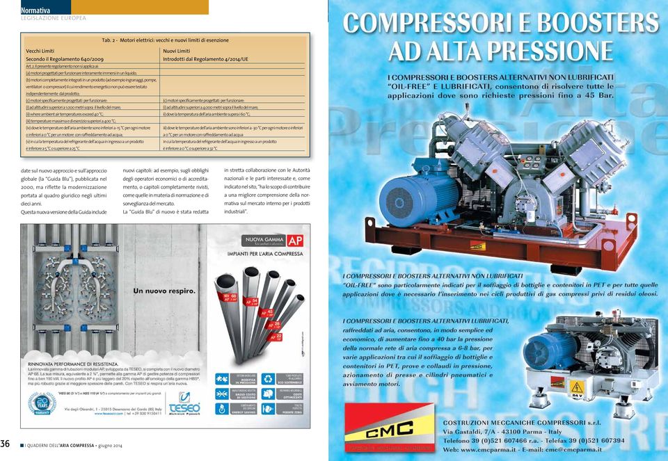 Il presente regolamento non si applica ai: (a) motori progettati per funzionare interamente immersi in un liquido; (b) motori completamente integrati in un prodotto (ad esempio ingranaggi, pompe,