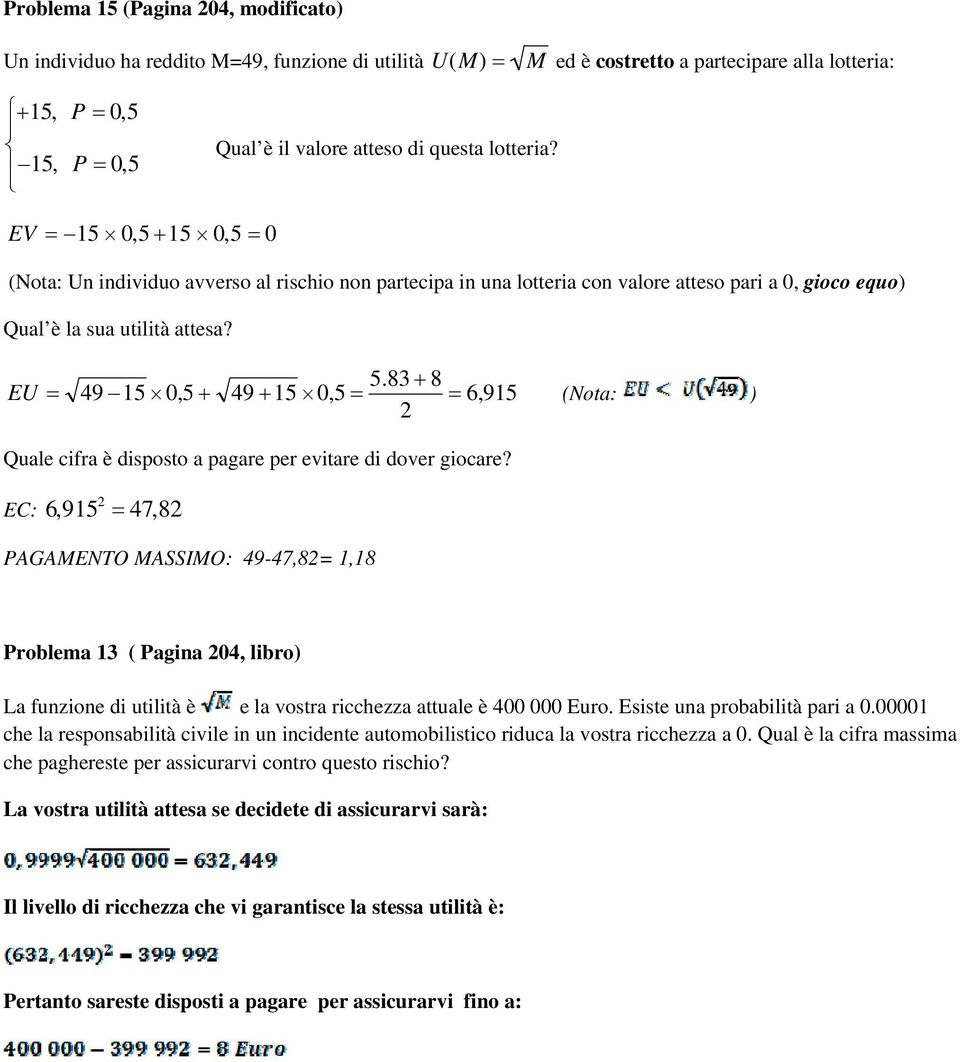 83 8 EU 49 15 0,5 49 15 0,5 6,915 (Nota: ) 2 Quale cifra è disposto a pagare per evitare di dover giocare?