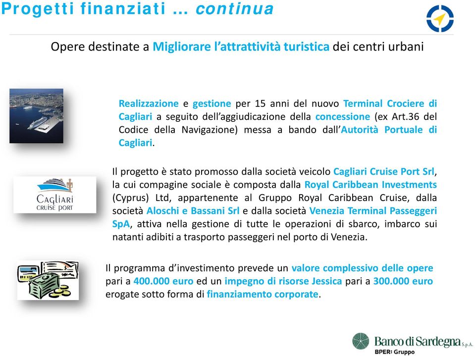 Il progetto è stato promosso dalla società veicolo Cagliari Cruise Port Srl, la cui compagine sociale è composta dalla Royal Caribbean Investments (Cyprus) Ltd, appartenente al Gruppo Royal Caribbean