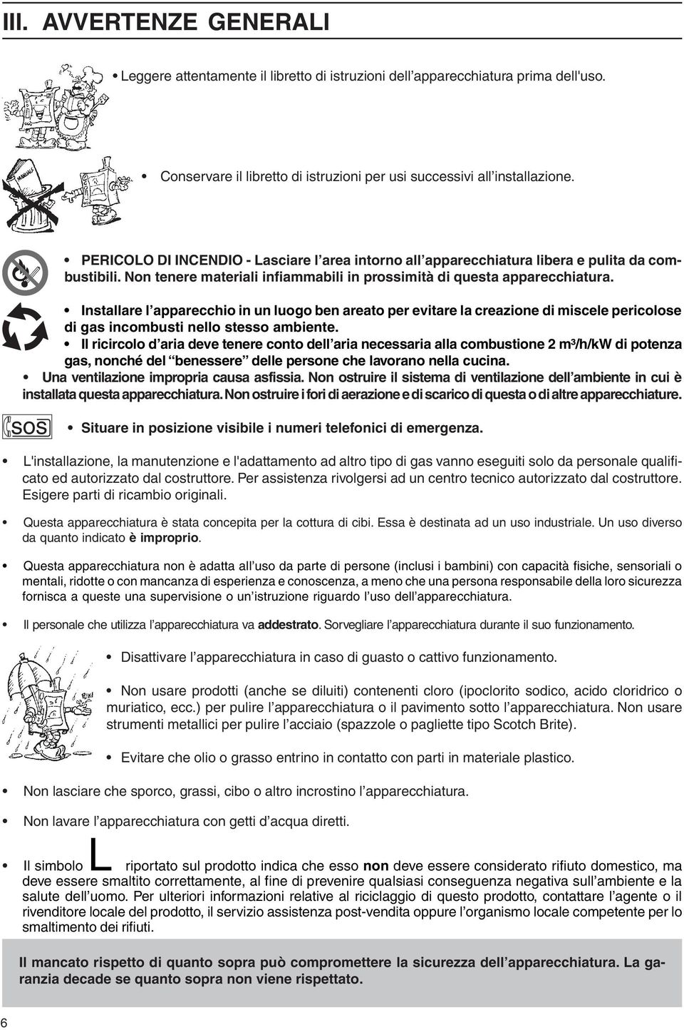 Installare l apparecchio in un luogo ben areato per evitare la creazione di miscele pericolose di gas incombusti nello stesso ambiente.