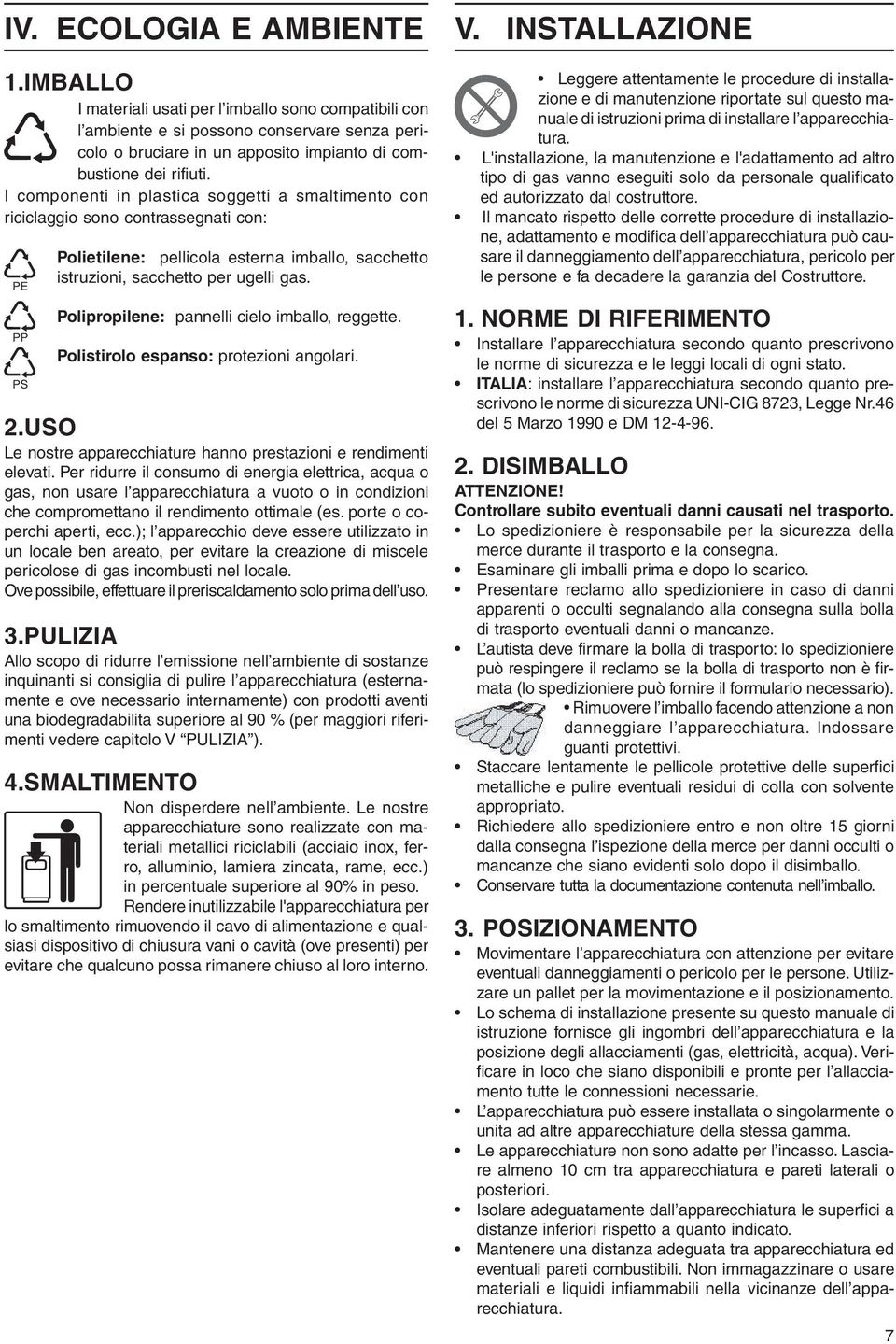 Polipropilene: pannelli cielo imballo, reggette. Polistirolo espanso: protezioni angolari. 2.USO Le nostre apparecchiature hanno prestazioni e rendimenti elevati.