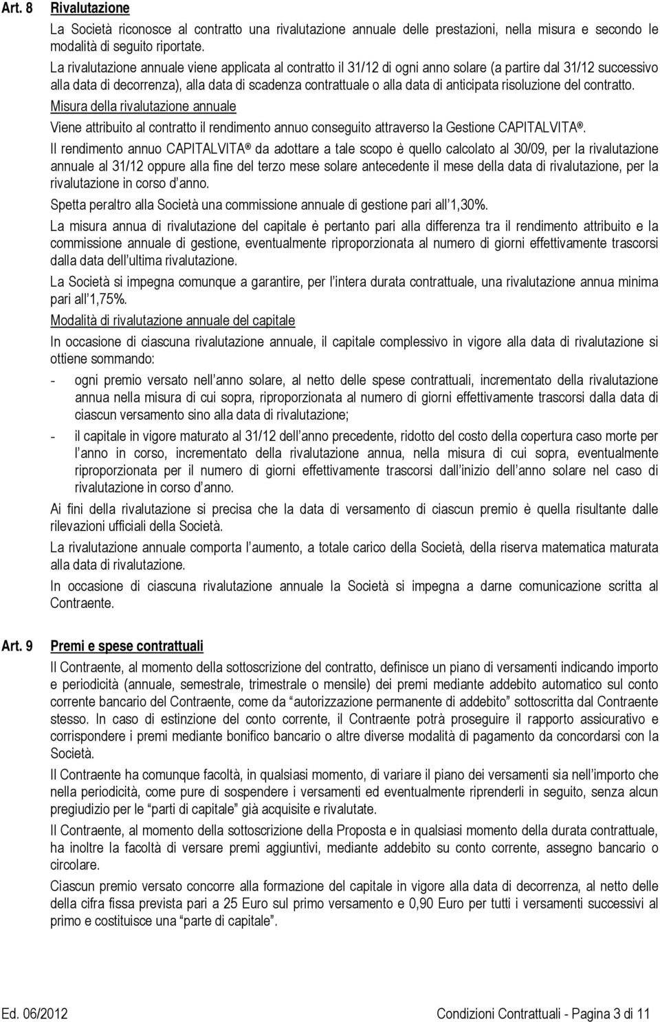 anticipata risoluzione del contratto. Misura della rivalutazione annuale Viene attribuito al contratto il rendimento annuo conseguito attraverso la Gestione CAPITALVITA.