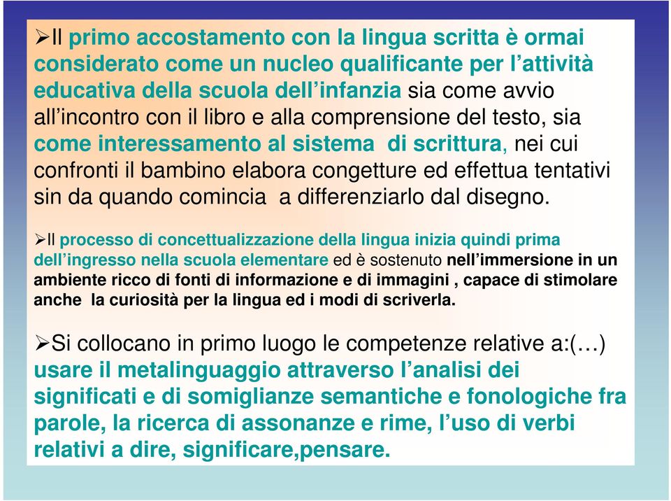 Il processo di concettualizzazione della lingua inizia quindi prima dell ingresso nella scuola elementare ed è sostenuto nell immersione in un ambiente ricco di fonti di informazione e di immagini,