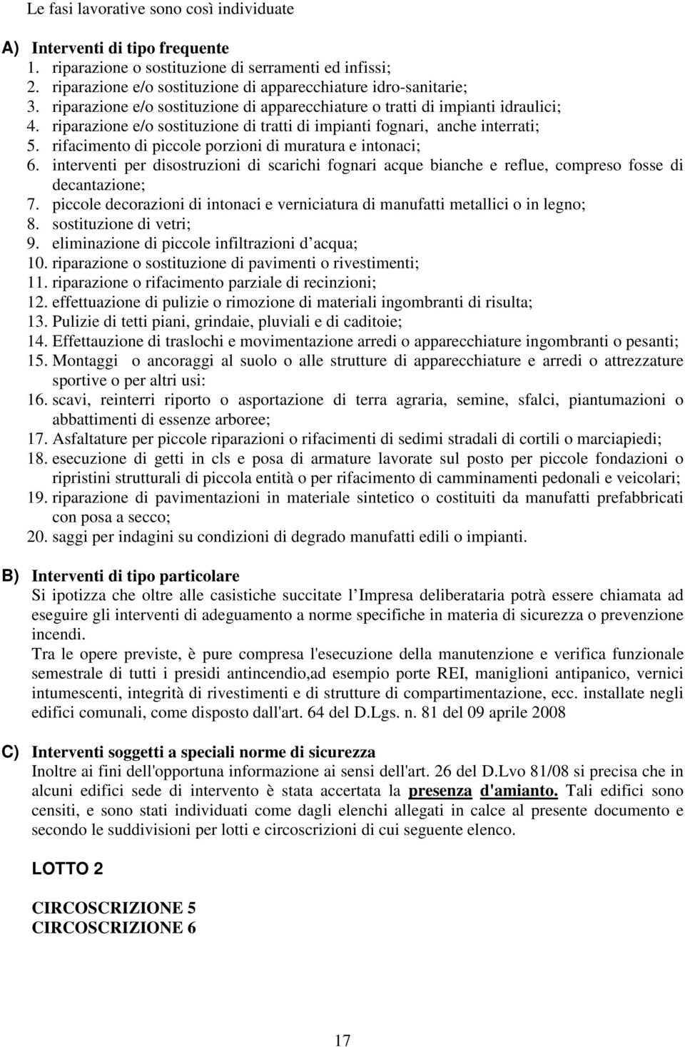 rifacimento di piccole porzioni di muratura e intonaci; 6. interventi per disostruzioni di scarichi fognari acque bianche e reflue, compreso fosse di decantazione; 7.