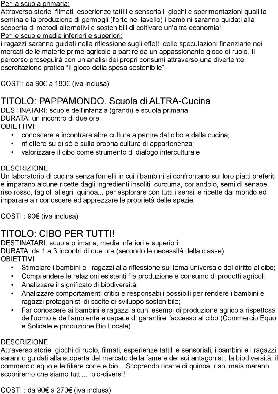 Per le scuole medie inferiori e superiori: i ragazzi saranno guidati nella riflessione sugli effetti delle speculazioni finanziarie nei mercati delle materie prime agricole a partire da un