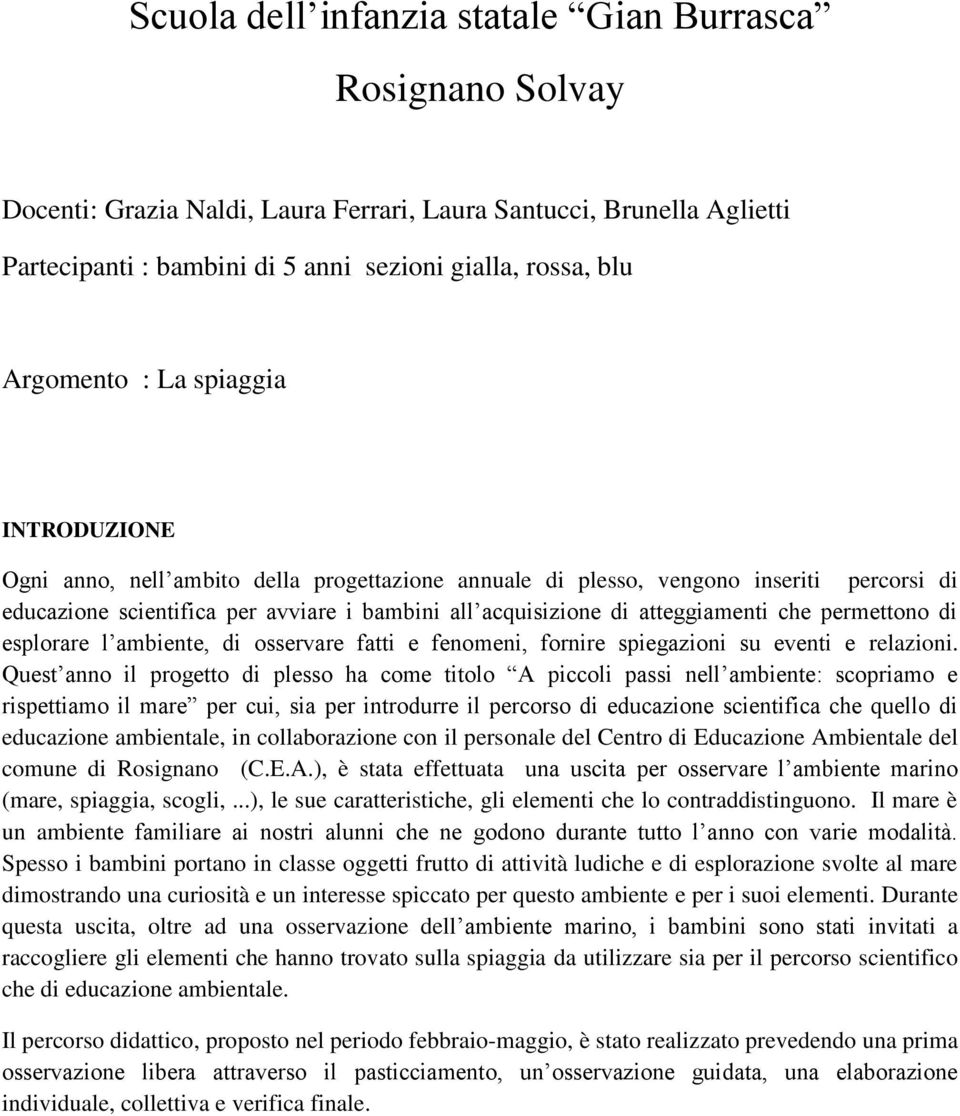 atteggiamenti che permettono di esplorare l ambiente, di osservare fatti e fenomeni, fornire spiegazioni su eventi e relazioni.