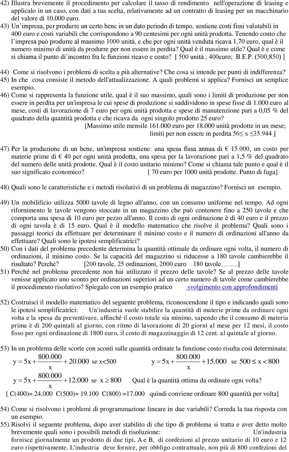 43) Un impresa, per produrre un certo bene in un dato periodo di tempo, sostiene costi fissi valutabili in 400 euro e costi variabili che corrispondono a 90 centesimi per ogni unità prodotta.