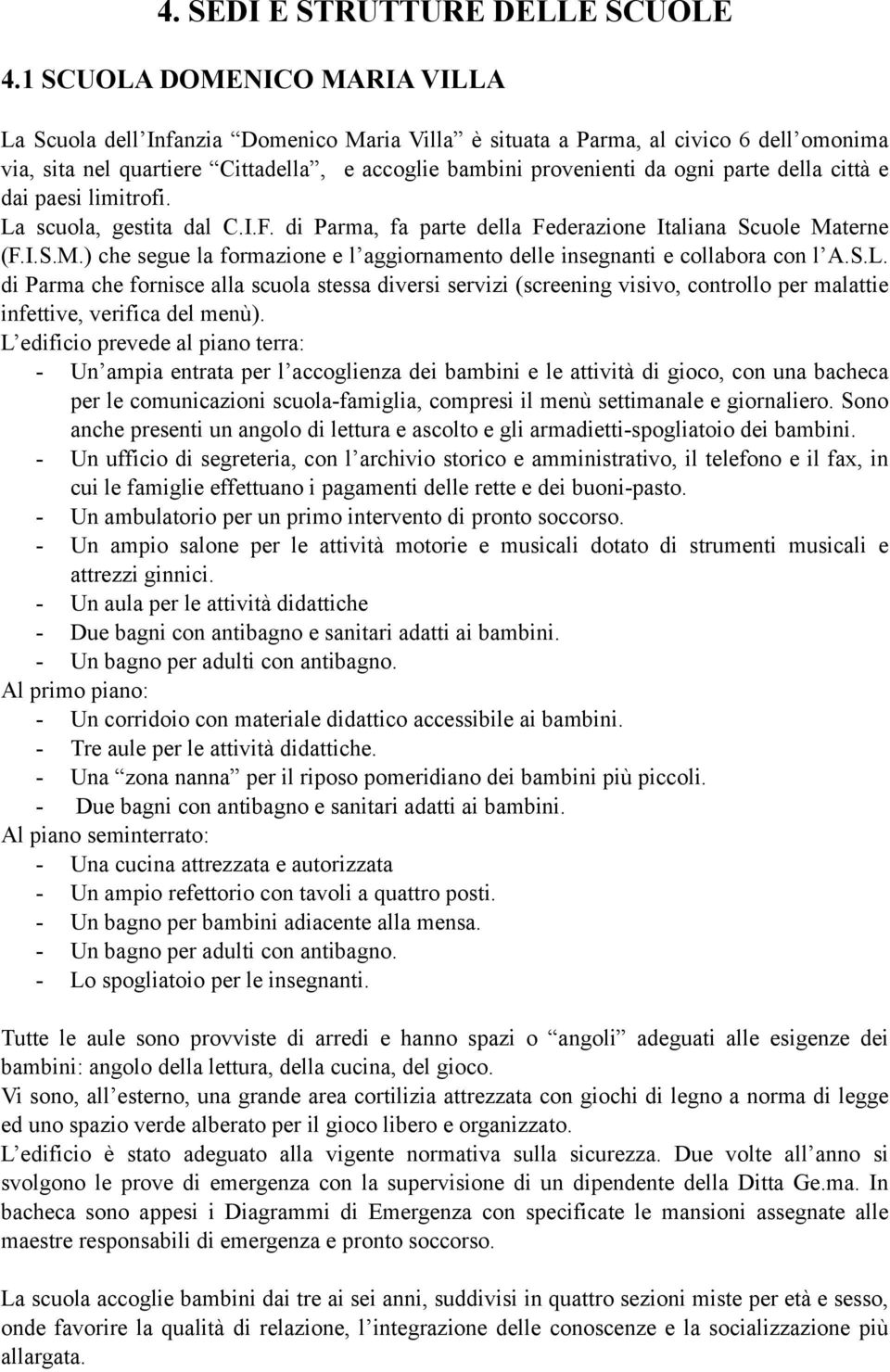 della città e dai paesi limitrofi. La scuola, gestita dal C.I.F. di Parma, fa parte della Federazione Italiana Scuole Ma