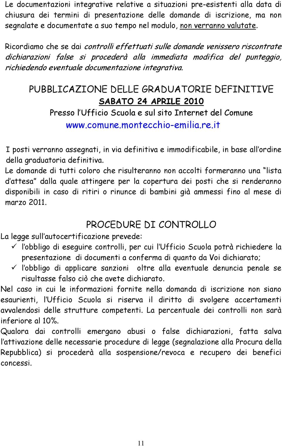 Ricordiamo che se dai controlli effettuati sulle domande venissero riscontrate dichiarazioni false si procederà alla immediata modifica del punteggio, richiedendo eventuale documentazione integrativa.