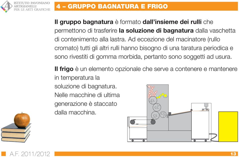 Ad eccezione del macinatore (rullo cromato) tutti gli altri rulli hanno bisogno di una taratura periodica e sono rivestiti di gomma