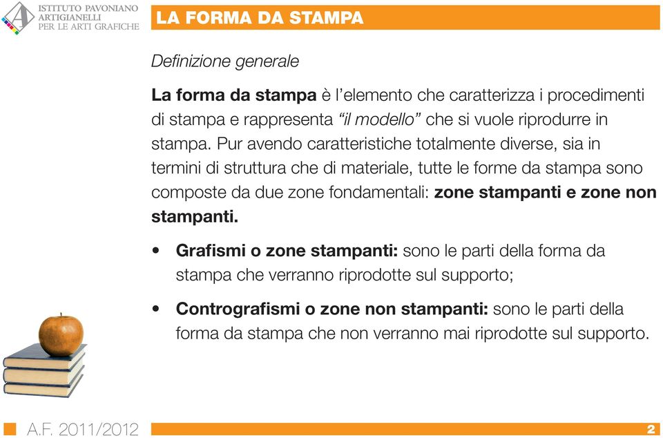 Pur avendo caratteristiche totalmente diverse, sia in termini di struttura che di materiale, tutte le forme da stampa sono composte da due zone