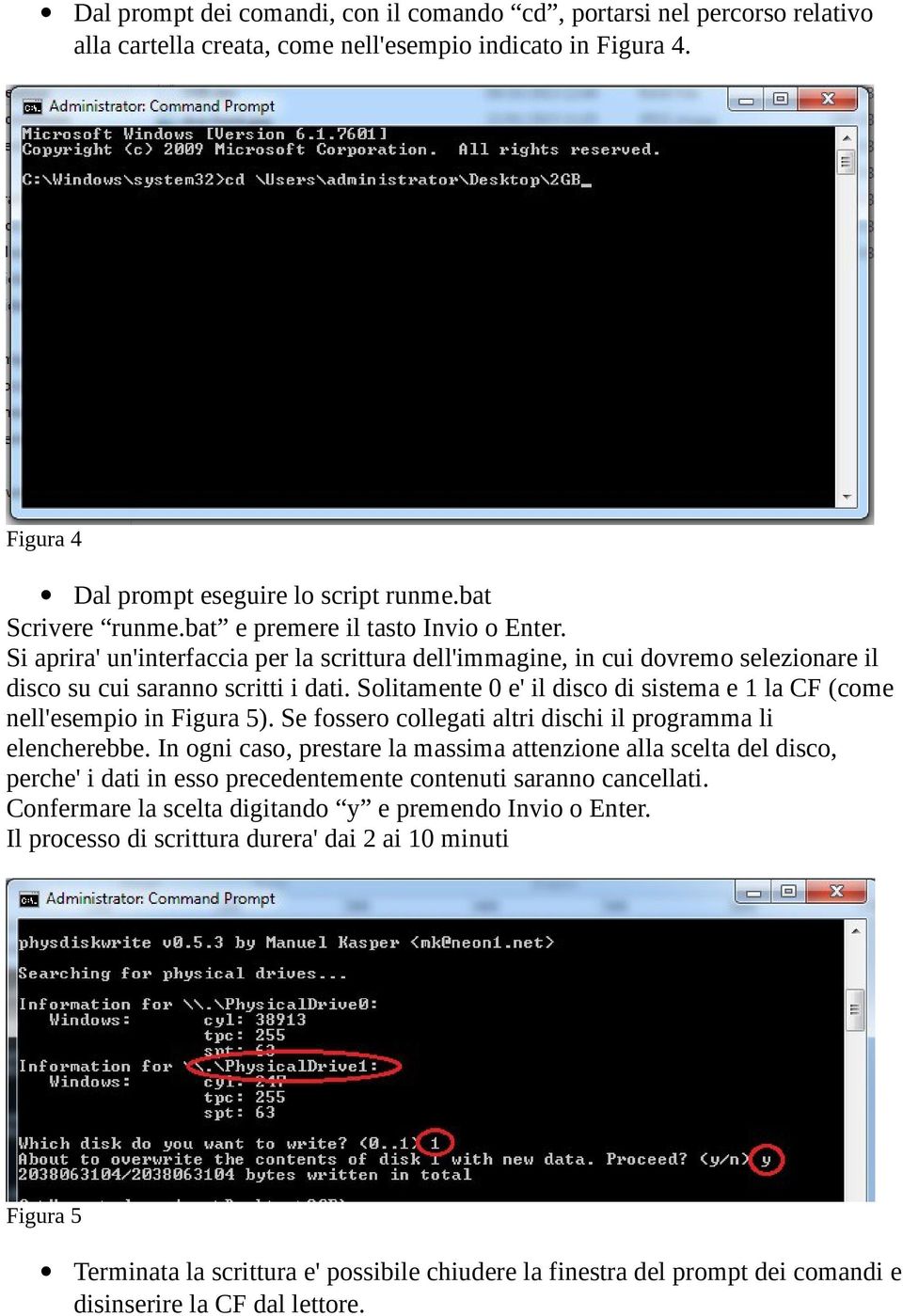 Solitamente 0 e' il disco di sistema e 1 la CF (come nell'esempio in Figura 5). Se fossero collegati altri dischi il programma li elencherebbe.