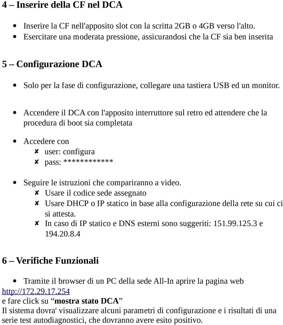 Accendere il DCA con l'apposito interruttore sul retro ed attendere che la procedura di boot sia completata Accedere con user: configura pass: ************ Seguire le istruzioni che compariranno a