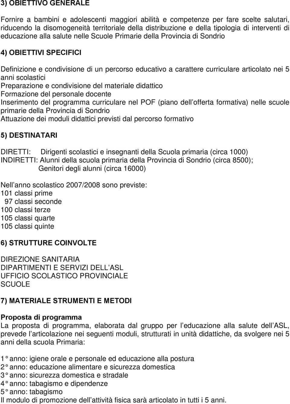 5 anni scolastici Preparazione e condivisione del materiale didattico Formazione del personale docente Inserimento del programma curriculare nel POF (piano dell offerta formativa) nelle scuole